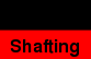 Shafting