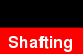 Shafting